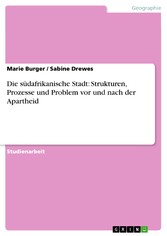 Die südafrikanische Stadt: Strukturen, Prozesse und Problem vor und nach der Apartheid