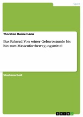 Das Fahrrad. Von seiner Geburtsstunde bis hin zum Massenfortbewegungsmittel