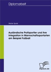 Ausländische Profisportler und ihre Integration in Mannschaftssportarten am Beispiel Fußball