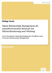 Talent Relationship Management als zukunftsweisendes Konzept der Talentrekrutierung und -bindung