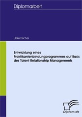 Entwicklung eines Praktikantenbindungprogrammes auf Basis des Talent Relationship Managements