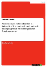 Aussichten auf stabilen Frieden in Kolumbien? Internationale und nationale Bedingungen für einen erfolgreichen Friedensprozess