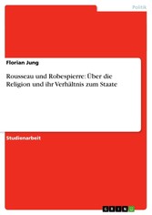 Rousseau und Robespierre: Über die Religion und ihr Verhältnis zum Staate