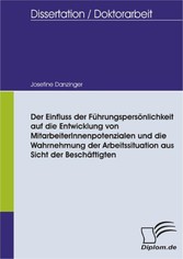 Der Einfluss der Führungspersönlichkeit auf die Entwicklung von MitarbeiterInnenpotenzialen und die Wahrnehmung der Arbeitssituation aus Sicht der Beschäftigten