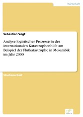 Analyse logistischer Prozesse in der internationalen Katastrophenhilfe am Beispiel der Flutkatastrophe in Mosambik im Jahr 2000