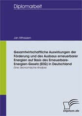 Gesamtwirtschaftliche Auswirkungen der Förderung und des Ausbaus erneuerbarer Energien auf Basis des Erneuerbare-Energien-Gesetz (EEG) in Deutschland - eine ökonomische Analyse