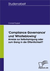 'Compliance Governance' und 'Whistleblowing': Anreize zur Selbstreinigung oder zum Gang in die Öffentlichkeit?