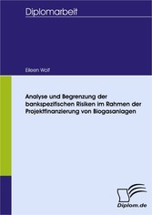 Analyse und Begrenzung der bankspezifischen Risiken im Rahmen der Projektfinanzierung von Biogasanlagen