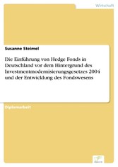 Die Einführung von Hedge Fonds in Deutschland vor dem Hintergrund des Investmentmodernisierungsgesetzes 2004 und der Entwicklung des Fondswesens