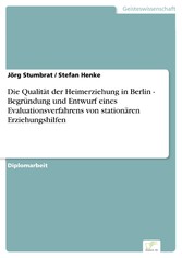 Die Qualität der Heimerziehung in Berlin - Begründung und Entwurf eines Evaluationsverfahrens von stationären Erziehungshilfen