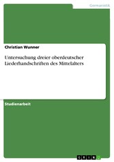 Untersuchung dreier oberdeutscher Liederhandschriften des Mittelalters