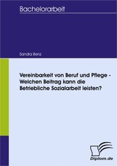 Vereinbarkeit von Beruf und Pflege - Welchen Beitrag kann die Betriebliche Sozialarbeit leisten?