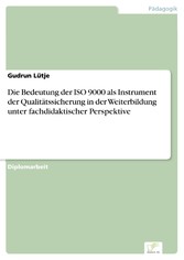 Die Bedeutung der ISO 9000 als Instrument der Qualitätssicherung in der Weiterbildung unter fachdidaktischer Perspektive