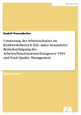 Umsetzung des Arbeitsschutzes im Kraftwerksbereich ESG unter besonderer Berücksichtigung des Arbeitnehmer(innen)schutzgesetz 1994 und Total Quality Management