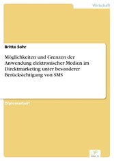 Möglichkeiten und Grenzen der Anwendung elektronischer Medien im Direktmarketing unter besonderer Berücksichtigung von SMS