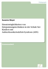 Einsatzmöglichkeiten von Entspannungstechniken in der Schule bei Kindern mit Aufmerksamkeitsdefizit-Syndrom (ADS)