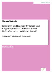 Einkaufen und Freizeit - Synergie- und Kopplungseffekte zwischen neuen Einkaufszentren und ihrem Umfeld