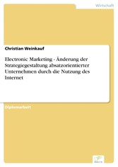 Electronic Marketing - Änderung der Strategiegestaltung absatzorientierter Unternehmen durch die Nutzung des Internet