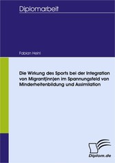 Die Wirkung des Sports bei der Integration von Migrant(inn)en im Spannungsfeld von Minderheitenbildung und Assimilation