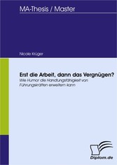 Erst die Arbeit, dann das Vergnügen? - Wie Humor die Handlungsfähigkeit von Führungskräften erweitern kann