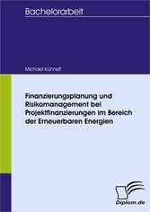 Finanzierungsplanung und Risikomanagement bei Projektfinanzierungen im Bereich der Erneuerbaren Energien