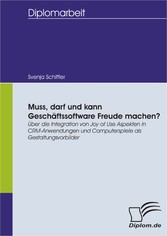 Muss, darf und kann Geschäftssoftware Freude machen?: Über die Integration von Joy of Use Aspekten in CRM-Anwendungen und Computerspiele als Gestaltungsvorbilder