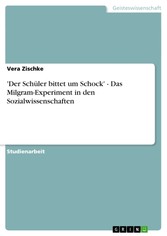 'Der Schüler bittet um Schock' - Das Milgram-Experiment in den Sozialwissenschaften