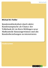 Kundenzufriedenheit durch aktive Kundenansprache als Chance der Volksbank AG im Kreis Böblingen neue Marktanteile hinzuzugewinnen und alte Kundenbeziehungen zu intensivieren