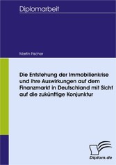 Die Entstehung der Immobilienkrise und ihre Auswirkungen auf dem Finanzmarkt in Deutschland mit Sicht auf die zukünftige Konjunktur