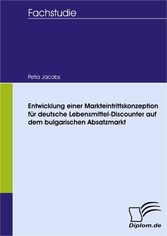 Entwicklung einer Markteintrittskonzeption für deutsche Lebensmittel-Discounter auf dem bulgarischen Absatzmarkt