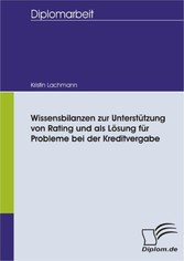 Wissensbilanzen zur Unterstützung von Rating und als Lösung für Probleme bei der Kreditvergabe