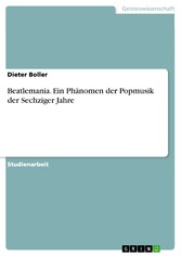 Beatlemania. Ein Phänomen der Popmusik der Sechziger Jahre