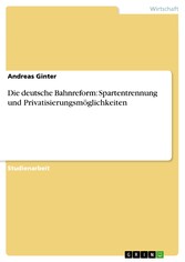 Die deutsche Bahnreform: Spartentrennung und Privatisierungsmöglichkeiten