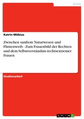 Zwischen sanftem Naturwesen und Flintenweib - Zum Frauenbild der Rechten und dem Selbstverständnis rechtsextremer Frauen