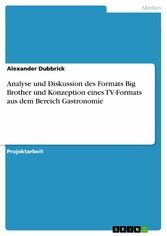 Analyse und Diskussion des Formats Big Brother und Konzeption eines TV-Formats aus dem Bereich Gastronomie