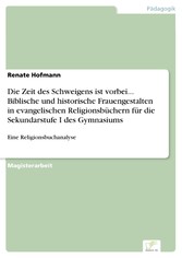 Die Zeit des Schweigens ist vorbei... Biblische und historische Frauengestalten in evangelischen Religionsbüchern für die Sekundarstufe I des Gymnasiums