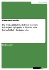 Die Humanität als Leitidee in Goethes Schauspiel 'Iphigenie auf Tauris'. Das Götterbild der Protagonistin