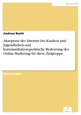 Akzeptanz des Internet bei Kindern und Jugendlichen und kommunikationspolitische Bedeutung des Online-Marketing für diese Zielgruppe