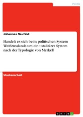 Handelt es sich beim politischen System Weißrusslands um ein totalitäres System nach der Typologie von Merkel?