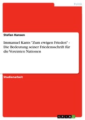 Immanuel Kants 'Zum ewigen Frieden' - Die Bedeutung seiner Friedensschrift für die Vereinten Nationen