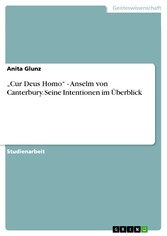 'Cur Deus Homo' - Anselm von Canterbury. Seine Intentionen im Überblick