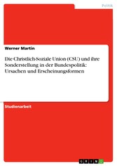 Die Christlich-Soziale Union (CSU) und ihre Sonderstellung in der Bundespolitik: Ursachen und Erscheinungsformen