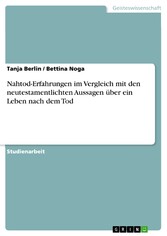 Nahtod-Erfahrungen im Vergleich mit den neutestamentlichten Aussagen über ein Leben nach dem Tod