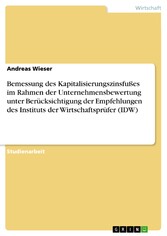 Bemessung des Kapitalisierungszinsfußes im Rahmen der Unternehmensbewertung unter Berücksichtigung der Empfehlungen des Instituts der Wirtschaftsprüfer (IDW)