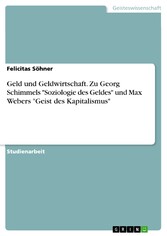 Geld und Geldwirtschaft. Zu Georg Schimmels 'Soziologie des Geldes' und Max Webers 'Geist des Kapitalismus'