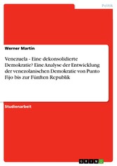 Venezuela - Eine dekonsolidierte Demokratie? Eine Analyse der Entwicklung der venezolanischen Demokratie von Punto Fijo bis zur Fünften Republik