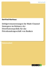 Erfolgsvoraussetzungen für Multi Channel Strategien im Rahmen der Distributionspolitik für das Privatkundengeschäft von Banken