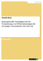 Konzeptionelle Grundlagen für die Vermarktung von IT-Dienstleistungen für ein junges Unternehmen. Die Xavo AG