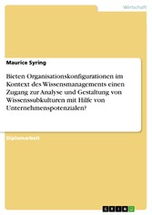 Bieten Organisationskonfigurationen im Kontext des Wissensmanagements einen Zugang zur Analyse und Gestaltung von Wissenssubkulturen mit Hilfe von Unternehmenspotenzialen?