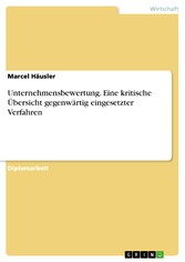 Unternehmensbewertung. Eine kritische Übersicht gegenwärtig eingesetzter Verfahren